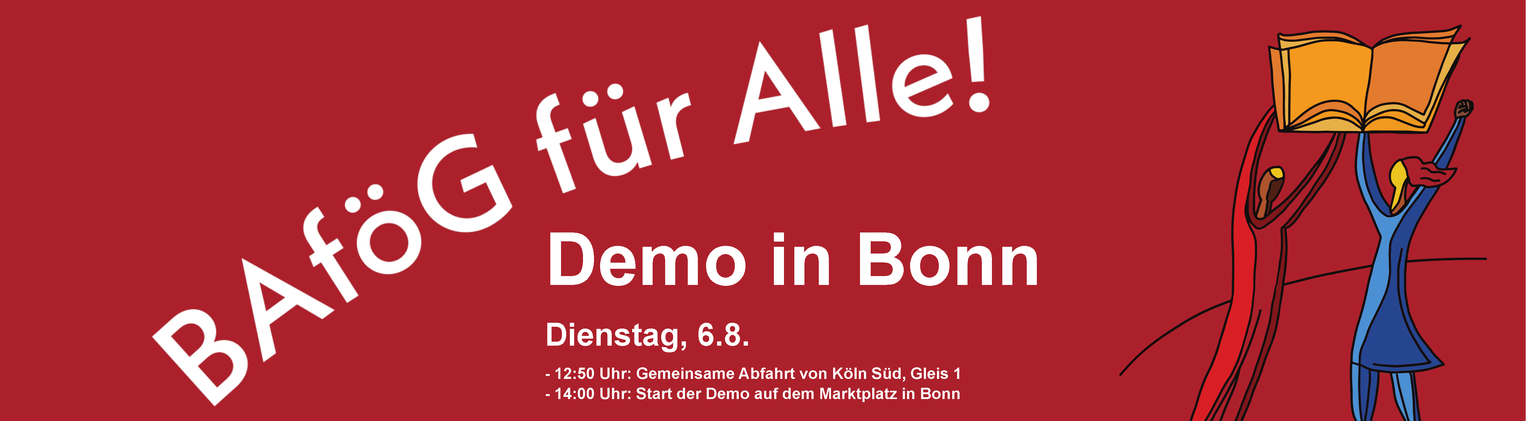 BAföG für Alle! Demo in Bonn am Di., 6.8.2024. Gemeinsame Abfahrtt von Köln Süd: 12:50 Uhr Gleis 1. Start der Demo auf dem Bonner Marktplatz: 14:00 Uhr